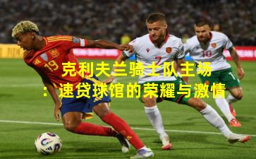  克利夫兰骑士队主场：速贷球馆的荣耀与激情